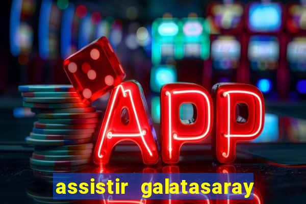 assistir galatasaray ao vivo